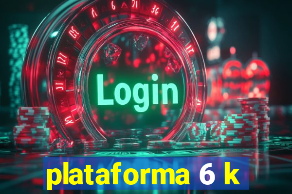 plataforma 6 k